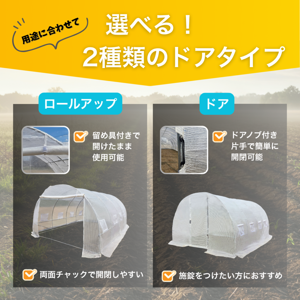 用途に合わせて選べる! 2種類のドアタイプ ロールアップ 留め具付きで 開けたまま 使用可能 両面チャックで開閉しやすい ドア ドアノブ付き 片手で簡単に 開閉可能 施錠をつけたい方におすすめ